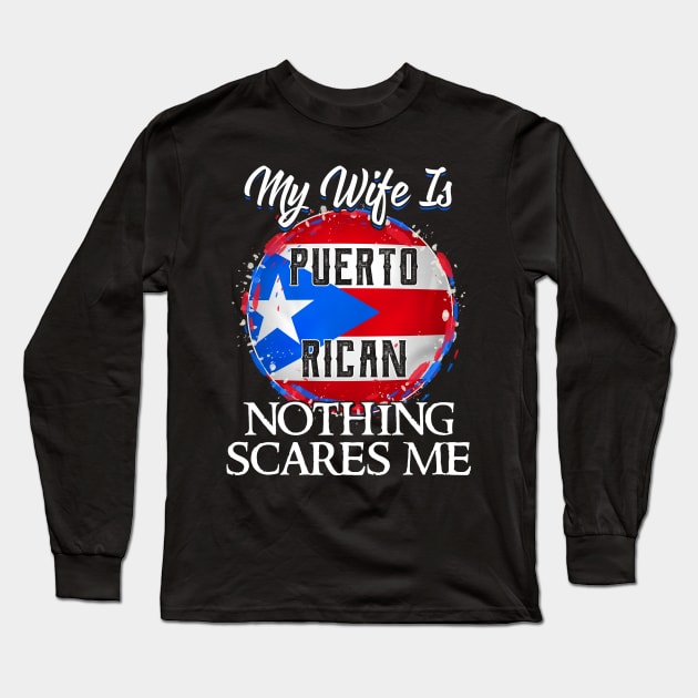 My Wife Is Puerto Rican Nothing Scares Me Long Sleeve T-Shirt by peskyrubeus